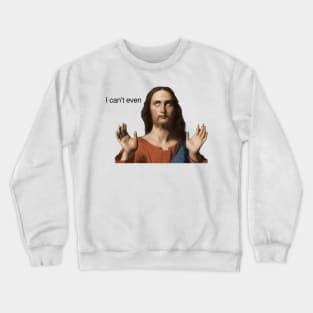 i can't even Crewneck Sweatshirt